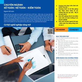 MÃ NGÀNH
CHUYÊN NGÀNH
KẾ TOÁN / KẾ TOÁN – KIỂM TOÁN
Ngành Kế toán
D340301
■■ Chương trình được kiểm định bởi
ACBSP (Hoa Kỳ) (*)
■■ Chương trình và tài liệu giảng
dạy được tham khảo từ các
trường Đại học tại Anh - Mỹ &
tổ chức ACCA
■■ Hơn 40% giảng viên là các kiểm
toán viên, kế toán trưởng ở các
doanh nghiệp
■■ Sinh viên chuyên ngành Kế toán
- kiểm toán học bằng tiếng Anh
từ năm 3
Ngành Kế toán, bao gồm hai chuyên ngành Kế toán và Kế toán – Kiểm toán, sẽ cung cấp kiến
thức, kỹ năng giúp người học kiểm soát và đánh giá hiệu quả hoạt động kinh doanh trong một
tổ chức. Sinh viên được trang bị những công cụ quan trọng để thực hiện việc thu thập, xử lý,
kiểm tra và cung cấp thông tin về tình hình tài chính, hiệu quả hoạt động kinh doanh cho các đối
tượng sử dụng thông tin bên trong và bên ngoài tổ chức. Thông tin hữu ích của Kế toán, Kiểm
toán sẽ hỗ trợ đắc lực cho nhà quản lý trong việc đưa ra các quyết định kinh doanh.
MỤC TIÊU ĐÀO TẠO
Sinh viên được trang bị các kiến thức và kỹ
năng cơ bản sau:
■■ Quy trình kế toán và phương pháp
hạch toán tại doanh nghiệp
■■ Quy trình và phương pháp trong lĩnh
vực kiểm toán độc lập
■■ Hệ thống thông tin kế toán và kiểm
soát nội bộ
■■ Phân tích các số liệu kế toán để đưa ra
quyết định
■■ Kỹ năng tiếng Anh liên quan đến lĩnh
vực kế toán và kiểm toán
ĐIỂM MẠNH CỦA CHƯƠNG TRÌNH
■■ Chương trình và tài liệu giảng dạy được
tham khảo từ chương trình Kế toán,
Kiểm toán của các trường Đại học tại
nhiều nước phát triển như Anh, Mỹ và
tài liệu của Hiệp hội Kế toán viên công
Cơ hội nghề nghiệp rộng mở
Thí sinh xem chi tiết thông tin tuyển sinh
năm 2016 của trường Đại học Hoa Sen tại:
http://tuyensinh.hoasen.edu.vn
Quét QRCode
thêm thông tin
48
 