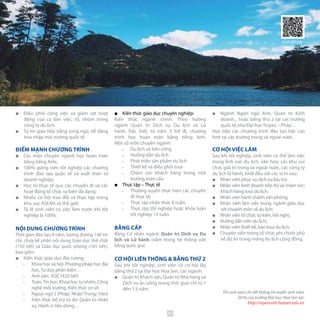 ■■ Điều phối công việc và giám sát hoạt
động của ca làm việc, tổ, nhóm trong
công ty du lịch.
■■ Tự tin giao tiếp bằng song ngữ, dễ dàng
hòa nhập môi trường quốc tế.
ĐIỂM MẠNH CHƯƠNG TRÌNH
■■ Các môn chuyên ngành học hoàn toàn
bằng tiếng Anh;
■■ 100% giảng viên tốt nghiệp các chương
trình đào tạo quốc tế và xuất thân từ
doanh nghiệp;
■■ Học từ thực tế qua các chuyến đi và các
hoạt động tổ chức sự kiện đa dạng;
■■ Nhiều cơ hội trao đổi và thực tập trong
khu vực ASEAN và thế giới;
■■ Tỷ lệ sinh viên có việc làm trước khi tốt
nghiệp là 100%.
NỘI DUNG CHƯƠNG TRÌNH
Thời gian đào tạo 4 năm, tương đương 146 tín
chỉ, chưa kể phần nội dung Giáo dục thể chất
(150 tiết) và Giáo dục quốc phòng (165 tiết),
bao gồm:
■■ Kiến thức giáo dục đại cương
̵̵ Khoa học xã hội: Phương pháp học đại
học, Tư duy phản biện…
̵̵ Anh văn: EGC (420 tiết)
̵̵ Toán,Tin học, Khoa học tự nhiên, Công
nghệ môi trường, Kiến thức cơ sở.
̵̵ Ngoại ngữ 2 (Pháp/ Nhật/ Trung/ Hàn)
̵̵ Kiến thức bổ trợ tự do: Quản trị nhân
sự, Hành vi tiêu dùng…
■■ Kiến thức giáo dục chuyên nghiệp:
Kiến thức ngành chính: Theo hướng
ngành Quản trị Dịch vụ Du lịch và Lữ
hành. Đặc biệt, từ năm 3 trở đi, chương
trình học hoàn toàn bằng tiếng Anh.
Một số môn chuyên ngành:
̵̵ Du lịch và bền vững
̵̵ Hướng dẫn du lịch
̵̵ Phát triển sản phẩm du lịch
̵̵ Thiết kế và điều phối tour
̵̵ Chăm sóc khách hàng trong môi
trường toàn cầu
■■ Thực tập – Thực tế
̵̵ Thường xuyên thực hiện các chuyến
đi thực tế;
̵̵ Thực tập nhận thức 8 tuần;
̵̵ Thực tập tốt nghiệp hoặc khóa luận
tốt nghiệp 15 tuần.
BẰNG CẤP
Bằng Cử nhân ngành Quản trị Dịch vụ Du
lịch và Lữ hành (nằm trong hệ thống văn
bằng quốc gia).
CƠ HỘI LIÊN THÔNG & BẰNG THỨ 2
Sau khi tốt nghiệp, sinh viên có cơ hội lấy
bằng thứ 2 tại Đại học Hoa Sen, các ngành:
■■ Quản trị Khách sạn, Quản trị Nhà hàng và
Dịch vụ ăn uống trong thời gian chỉ từ 1
đến 1,5 năm.
■■ Ngành Ngôn ngữ Anh, Quản trị Kinh
doanh... hoặc bằng thứ 2 tại các trường
quốc tế như Đại học Troyes – Pháp…
Học tiếp các chương trình đào tạo bậc cao
hơn tại các trường trong và ngoài nước.
CƠ HỘI VIỆC LÀM
Sau khi tốt nghiệp, sinh viên có thể làm việc
trong lĩnh vực du lịch, văn hóa, các khu vui
chơi, giải trí trong và ngoài nước, các công ty
du lịch lữ hành, khởi đầu với các vị trí sau:
■■ Nhân viên phục vụ dịch vụ lưu trú;
■■ Nhân viên kinh doanh tiếp thị và chăm sóc;
khách hàng tour du lịch;
■■ Nhân viên hành chánh văn phòng;
■■ Nhân viên làm việc trong ngành giáo dục
với chuyên môn về du lịch;
■■ Nhân viên tổ chức sự kiện, hội nghị;
■■ Hướng dẫn viên du lịch;
■■ Nhân viên thiết kế, bán tour du lịch;
■■ Chuyên viên trong tổ chức phi chính phủ
về dự án trong mảng du lịch cộng đồng.
Thí sinh xem chi tiết thông tin tuyển sinh năm
2016 của trường Đại học Hoa Sen tại:
http://tuyensinh.hoasen.edu.vn
Quét QRCode
thêm thông tin
53
 