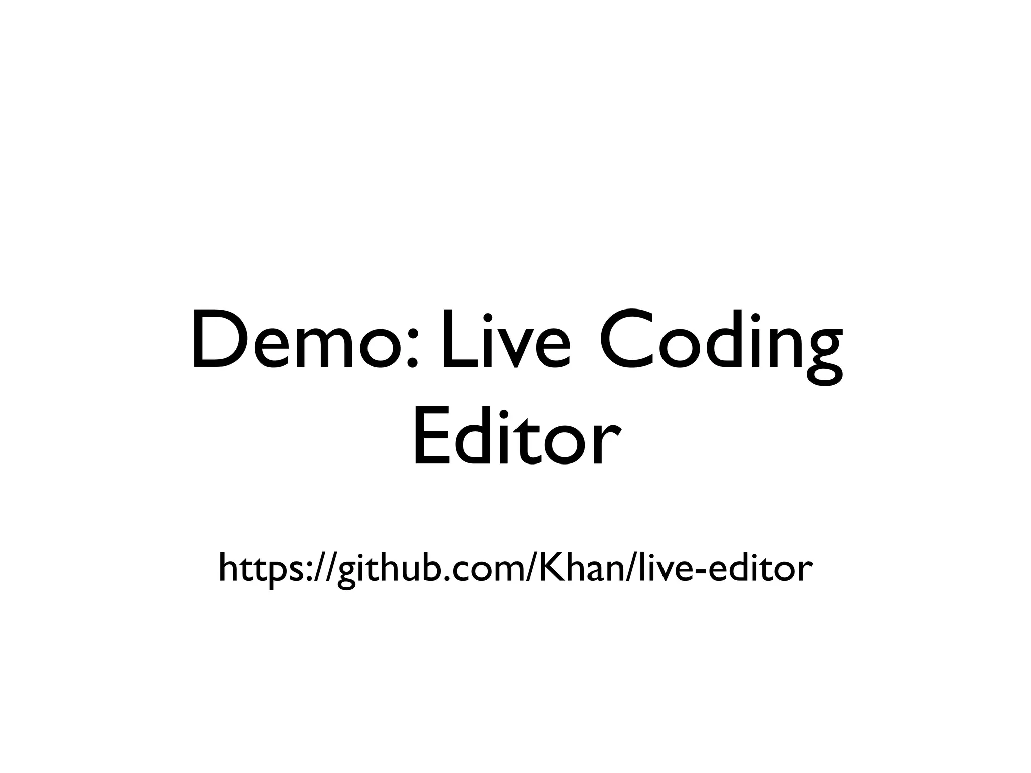 Demo: Live Coding
Editor
https://github.com/Khan/live-editor
 