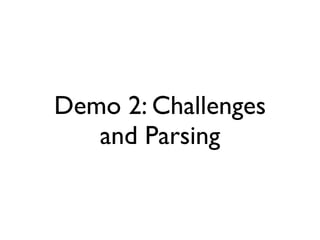 Demo 2: Challenges
and Parsing
 