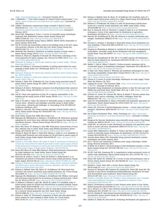 〈http://www.shuaibahiwpp.com/〉 [Accessed 9 October 2017].
[23] || MARAFIQ || ** First Utility Company for Jubail & Yanbu in Saudi Arabia.** n.d.
〈https://www.maraﬁq.com.sa/en/operations/opr_iwppjub.aspx〉 [Accessed 26
July 2017].
[24] Jeddah 4 desalination engineering & design awarded to Black & Veatch -
WaterWorld n.d. 〈http://www.waterworld.com/articles/2015/02/jeddah-4-
desalination-engineering-design-awarded-to-black-veatch.html〉 [Accessed 9
February 2017].
[25] Eltawil MA, Zhengming Z, Yuan L. A review of renewable energy technologies
integrated with desalination systems. Renew Sustain Energy Rev
2009;13:2245–62. https://doi.org/10.1016/j.rser.2009.06.011.
[26] International Renewable Energy Agency (IRENA). IRENA (2018), Renewable ca-
pacity statistics 2018; 2018.
[27] Asif M. Growth and sustainability trends in the buildings sector in the GCC region
with particular reference to the KSA and UAE. Renew Sustain Energy Rev
2016;55:1267–73. https://doi.org/10.1016/j.rser.2015.05.042.
[28] Mohandes MA, Rehman S. Estimation of sunshine duration in Saudi Arabia. J
Renew Sustain Energy 2013:5. https://doi.org/10.1063/1.4811284.
[29] Rehman S, Shash AA, Baghabra Al-Amoudi OS. Photovoltaic technology of elec-
tricity generation for desert camping. Am J Environ Sci 2005;1:50–8. https://doi.
org/10.3844/ajessp.2005.50.58.
[30] Mohandes M, Rehman S. Global solar radiation maps of Saudi Arabia. J Energy
Power Eng 2010;4:57–63.
[31] Sahin AZ, Rehman S. Economical feasibility of utilizing photovoltaics for water
pumping in Saudi Arabia. Int J Photoenergy 2012:1–9. https://doi.org/10.1155/
2012/542416.
[32] Rehman S, Halawani TO. Global solar radiation estimation. Renew Sustain Energy
Rev 1997;12:369–85.
[33] Aksakal A, Rehman S. Global solar radiation in northeastern Saudi Arabia. Renew
Energy 1999;17:461–72.
[34] Rehman S, Bader MA, Al-Moallem SA. Cost of solar energy generated using PV
panels. Renew Sustain Energy Rev 2007;11:1843–57. https://doi.org/10.1016/j.
rser.2006.03.005.
[35] Rehman S, El-Amin I. Performance evaluation of an oﬀ-grid photovoltaic system in
Saudi Arabia. Energy 2012;46:451–8. https://doi.org/10.1016/j.energy.2012.08.
004.
[36] Asif M. Urban scale application of solar PV to improve sustainability in the
building and the energy sectors of KSA. Sustain 2016:8. https://doi.org/10.3390/
su8111127.
[37] Ouda O, El-nakla S, Yahya CB, Peterson H. Renewable energy in Saudi Arabia:
Current status , initiatives and challenges renewable energy in Saudi Arabia:
current status , initiatives and challenges. In: Proceedings of the 9th IEEE-GCC
Conference Exhibition; 2017.
[38] Alyahya S, Irfan MA. The techno-economic potential of Saudi Arabia’s solar in-
dustry. Renew Sustain Energy Rev 2016;55:697–702. https://doi.org/10.1016/j.
rser.2015.11.017.
[39]. Saudi Arabia Awards First NREP Solar Project n.d.
[40] Bagiorgas HS, Mihalakakou G, Rehman S, Al-Hadhrami LM. Wind power potential
assessment for seven buoys data collection stations in Aegean Sea using Weibull
distribution function. J Renew Sustain Energy 2012;4:703–14. https://doi.org/10.
1063/1.3688030.
[41] Baseer MA, Meyer JP, Rehman S, Alam MM. Wind power characteristics of seven
data collection sites in Jubail, Saudi Arabia using Weibull parameters. Renew
Energy 2017;102:35–49. https://doi.org/10.1016/j.renene.2016.10.040.
[42] Rehman S, Baseer M, Meyer J, Alam M M, Alhems L, Lashin A, et al. Suitability of
utilizing small horizontal axis wind turbines for oﬀ grid loads in eastern region of
Saudi Arabia. Energy Explor Exploit 2016;34:449–67. https://doi.org/10.1177/
0144598716630170.
[43] Rehman S, Alam MM, Alhems LM, Lashin A, Alarfe N. performance Evaluation of
vertical axis wind turbine for small oﬀ grid loads in north- eastern region of Saudi
Arabia performance evaluation of vertical axis wind turbine for small oﬀ grid loads
in north-eastern region of Saudi Arabia. Wulfenia J 2015;22:146–65.
[44] Baseer MA, Meyer JP, Alam MM, Rehman S. Wind speed and power characteristics
for Jubail industrial city, Saudi Arabia. Renew Sustain Energy Rev
2015;52:1193–204. https://doi.org/10.1016/j.rser.2015.07.109.
[45] Bassyouni M, Gutub S, Javaid U, Awais M, Rehman S, Abdel-Hamid S, et al.
Assessment and analysis of wind power resource using weibull parameters. Energy
Explor Exploit 2015;33:105–22. https://doi.org/10.1260/0144-5987.33.1.105.
[46] Rehman S. Wind power resource assessment , design of grid- connected wind farm
and hybrid power system wind power resource assessment. Des Grid- Connect
Wind Farm Hybrid Power Syst 2012.
[47] Rehman S, Mahbub Alam AM, Meyer JP, Al-Hadhrami LM. Wind speed char-
acteristics and resource assessment using weibull parameters. Int J Green Energy
2012;9:800–14. https://doi.org/10.1080/15435075.2011.641700.
[48] Bagiorgas HS, Mihalakakou G, Rehman S, Al-Hadhrami LM. Oﬀshore wind speed
and wind power characteristics for ten locations in Aegean and Ionian Seas. J Earth
Syst Sci 2012;121:975–87. https://doi.org/10.1007/s12040-012-0203-9.
[49] Ur Rehman S, Rehman S, Qazi MU, Shoaib M, Lashin A d. Feasibility study of
hybrid energy system for oﬀ-grid rural electriﬁcation in southern Pakistan. Energy
Explor Exploit 2016;34:468–82. https://doi.org/10.1177/0144598716630176.
[50] Rehman S, Al-Hadhrami LM. Study of a solar pv/wind/diesel hybrid power system
for a remotely located population near Arar, Saudi Arabia. Energy
2015;35:4986–95. https://doi.org/10.1016/j.energy.2010.08.025.
[51] Rehman S, Sahin AZ. Performance comparison of diesel and solar photovoltaic
power systems for water pumping in Saudi Arabia. Int J Green Energy
2015;12:702–13. https://doi.org/10.1080/15435075.2014.884498.
[52] Rehman S, Mahbub Alam M, Meyer JP, Al-Hadhrami LM. Feasibility study of a
wind-pv-diesel hybrid power system for a village. Renew Energy 2012;38:258–68.
https://doi.org/10.1016/j.renene.2011.06.028.
[53] Rehman S, Al-Hadhrami LM. Study of a solar PV-diesel-battery hybrid power
system for a remotely located population near Rafha, Saudi Arabia. Energy
2010;35:4986–95. https://doi.org/10.1016/j.energy.2010.08.025.
[54] Burn S, Hoang M, Zarzo D, Olewniak F, Campos E, Bolto B, et al. Desalination
techniques–a review of the opportunities for desalination in agriculture.
Desalination 2015;364:2–16. https://doi.org/10.1016/j.desal.2015.01.041.
[55] Khawaji AD, Kutubkhanah IK, Wie JM. Advances in seawater desalination tech-
nologies. Desalination 2008;221:47–69. https://doi.org/10.1016/j.desal.2007.01.
067.
[56] Koroneos C, Dompros A, Roumbas G. Renewable energy driven desalination sys-
tems modelling. J Clean Prod 2007;15:449–64. https://doi.org/10.1016/j.jclepro.
2005.07.017.
[57] Xevgenos D, Moustakas K, Malamis D, Loizidou M. An overview on desalination &
sustainability: renewable energy-driven desalination and brine management.
Desalin Water Treat 2014;3994:1–11. https://doi.org/10.1080/19443994.2014.
984927.
[58] Khawaji AD, Kutubkhanah IK, Wie JM. A 13.3 MGD seawater RO desalination
plant for Yanbu industrial city. Desalination 2007;203:176–88. https://doi.org/10.
1016/j.desal.2006.02.018.
[59] Mezher T, Fath H, Abbas Z, Khaled A. Techno-economic assessment and en-
vironmental impacts of desalination technologies. Desalination 2011;266:263–73.
https://doi.org/10.1016/j.desal.2010.08.035.
[60] Le Ngoc Lieu, Nunes Suzana P. Materials and membrane technologies for water
and energy sustainability. Sustain Mater Technol 2016;7:1–28. https://doi.org/10.
1016/j.susmat.2016.02.001.
[61] Saif O. Future Outlook Desalin Gulf 2012:1–63.
[62] Clayton R. A review of current knowledge: desalination for water supply. Found
Water Res Marlow, UK; 2015.
[63] Tapping the oceans | The Economist 2008. 〈http://www.economist.com/node/
11484059〉 [Accessed 19 February 2017].
[64] Renewable energy desalination an emerging solution to close the water gap in the
Middle East and North Africa. World Bank. 2012. pp. 1–236. 〈https://www.doi.
org/:10.1596/978-0-8213-8838-9〉.
[65] Greenlee LF, Lawler DF, Freeman BD, Marrot B, Moulin P. Reverse osmosis desa-
lination: water sources, technology, and today’s challenges. Water Res
2009;43:2317–48. https://doi.org/10.1016/j.watres.2009.03.010.
[66] Gude VG, Nirmalakhandan N, Deng S. Renewable and sustainable approaches for
desalination. Renew Sustain Energy Rev 2010;14:2641–54. https://doi.org/10.
1016/j.rser.2010.06.008.
[67] Osman AH. Overview of hybrid desalination systems — current status and future
prospects. Desalination 2005;186:207–14. https://doi.org/10.1016/j.desal.2005.
03.095.
[68] Ras Al Khair Desalination Plant - Water Technology n.d. 〈http://www.water-
technology.net/projects/-ras-al-khair-desalination-plant/〉 [Accessed 14 October
2017].
[69] Kalogirou SA. Seawater desalination using renewable energy sources. Prog Energy
Combust Sci 2005;31:242–81. https://doi.org/10.1016/j.pecs.2005.03.001.
[70] Chaibi MT. An overview of solar desalination for domestic and agriculture water
needs in remote arid areas. Desalination 2000;127:119–33. https://doi.org/10.
1016/S0011-9164(99)00197-6.
[71] Goosen MFA, Mahmoudi H, Ghaﬀour N. Today’s and future challenges in appli-
cations of renewable energy technologies for desalination. Crit Rev Environ Sci
Technol 2014;44:929–99. https://doi.org/10.1080/10643389.2012.741313.
[72] Azevedo Santos Moniz FDA. Renewable energy powered desalination systems:
technologies and market analysis; 2014.
[73] Chu Y. Review and comparison of diﬀerent solar energy technologies. Global
Energy Network Institution; 2011.
[74] El-Sebaii AA, El-Bialy E. Advanced designs of solar desalination systems: a review.
Renew Sustain Energy Rev 2015;49:1198–212. https://doi.org/10.1016/j.rser.
2015.04.161.
[75] Ali MT, Fath HES, Armstrong PR. A comprehensive techno-economical review of
indirect solar desalination. Renew Sustain Energy Rev 2011;15:4187–99. https://
doi.org/10.1016/j.rser.2011.05.012.
[76] Omara ZM, Kabeel AE, Abdullah AS. A review of solar still performance with re-
ﬂectors. Renew Sustain Energy Rev 2017;68:638–49. https://doi.org/10.1016/j.
rser.2016.10.031.
[77] Kaushal A. Varun. Solar stills: a review. Renew Sustain Energy Rev
2010;14:446–53. https://doi.org/10.1016/j.rser.2009.05.011.
[78] Narayan GP, Sharqawy MH, Summers EK, Lienhard JH, Zubair SM, Antar MA. The
potential of solar-driven humidiﬁcation-dehumidiﬁcation desalination for small-
scale decentralized water production. Renew Sustain Energy Rev
2010;14:1187–201. https://doi.org/10.1016/j.rser.2009.11.014.
[79] Parekh S, Farid MM, Selman JR, Al-Hallaj S. Solar desalination with a humidiﬁ-
cation-dehumidiﬁcation technique—a comprehensive technical review.
Desalination 2004;160:167–86.
[80] Sangi R. Performance evaluation of solar chimney power plants in Iran. Renew
Sustain Energy Rev 2012;16:704–10. https://doi.org/10.1016/j.rser.2011.08.035.
[81] Zuo L, Zheng Y, Li Z, Sha Y. Solar chimneys integrated with sea water desalination.
Desalination 2011;276:207–13. https://doi.org/10.1016/j.desal.2011.03.052.
[82] Reif JH, Alhalabi W. Solar-thermal powered desalination: its signiﬁcant challenges
and potential. Renew Sustain Energy Rev 2015;48:152–65. https://doi.org/10.
1016/j.rser.2015.03.065.
[83] Ghaﬀour N, Reddy VK, Abu-Arabi M. Technology development and application of
M.A.M. Khan et al. Renewable and Sustainable Energy Reviews 97 (2018) 456–477
474
 