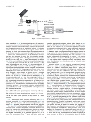 system is shown in Fig. 6. The system comprises of a PV generator, a
pre-treatment setup, a membrane assembly, and a post-treatment setup.
The power generated from the PV system is supplied to the RO plant to
drive the pumps required for the desalination process. Pre-treatment
involves ﬁltration to remove sand, silt, or organic residues that are
present in the intake. Post-treatment ensures the chemical balance of
the desalinated water, thus maintaining the required pH of the water.
Research and commercialization of PV-RO desalination technolo-
gies have been underway for more than three decades. Gaining a
thorough understanding of this technological trend is extremely im-
portant. In 1979, a small solar PV project was established by Petersen
et al. [87] to power an RO unit with a freshwater production capacity of
1.5 m3
/day. The system was made of 14 PV panels, producing 2.5 kWp
power and occupying an area of 30 m2
[87]. With the concept of in-
tegrating PV and RO systems, the world’s ﬁrst solar power-driven sea-
water reverse osmosis system was installed in Jeddah, Saudi Arabia in
early 1980′s by Boesch [88]. This plant generated a peak output power
of 8 kWp from 210 mobile Tyco PV modules. The modules were con-
nected to charge a battery bank of 40 batteries to drive a two-stage
membrane RO system that produced 4.5 L/min of fresh water with a
recovery rate of 22% [88]. In 1998 Gocht and Sommerfeld [89] in
Jordon, conducted a study on a pilot plant comprising of a direct PV
coupled reverse osmosis system with a freshwater capacity of 40 m3
/
day. The estimated daily energy consumption of the plant was 125
kWh/d. The simulation study was performed on a plant conﬁguration
consisting of a 32 kWp PV generator and a battery storage of 120 kWp.
The authors performed a socio-economic evaluation using the UNIDO
approach for the cost-beneﬁt analysis (CBA). The following three cases
were evaluated for the CBA:
Case 1. 24 h of RO system operation per day powered by a PV array
Case 2. 08 h of RO system operation per day powered by a PV array
Case 3. 10 h of RO system operation per day powered by a diesel
generator
Case 2 demonstrated better economic performance than Case 1.
Gocht and Sommerfeld [89] preferred and recommended Case 2, con-
sidering the socio-economic and environmental parameters, even
though Case 3 performed economically better than the other two cases.
Tzen et al. [90] conducted a study on an autonomous PV-RO de-
salination system to cater to the potable water needs of a rural com-
munity. The study location was Chbeiika Center, about 50 km south of
Tan-Tan city near the Atlantic coast of Morocco. The RO system with a
load of 9 kW was operated by PV generators producing 20.5 kW of
power. The performance of the PV array and battery sizing was
evaluated along with an economic analysis and is reported in [90].
Hasnain and Alajlan [91] conducted a research and development pro-
ject at the King Abdullah City for Science and Technology (KACST) in
the Energy Research Institute (ERI) to power an RO water desalination
plant based on a solar PV system in Riyadh, Saudi Arabia. A total of
11.78 kWp of power was required from the PV panels to operate the
pumps and the RO units. As the amount of rejected brine from these
units was signiﬁcantly high, a solar still plant with a capacity of 5.8 m3
per day was designed and integrated to the existing PV-RO plant to
utilize the brine water instead of discharging it to the environment
[91]. The proposed design can serve as a 100% solar-powered desali-
nation plant dedicated to a given location with an estimated cost of
water of US$ 0.5/m3
.
Suleimani and Nair [92] have conducted an experimental analysis
in Oman on a system comprising of 23.2 m2
PV generators with a peak
capacity of 3.25 kWp, a 200 Ah boost charge battery, a charge con-
troller, and an inverter interlinked to the RO process capable of gen-
erating an output ﬂow of up to 7.5 m3
/day. The authors estimated the
cost of production to be $ 6.52/m3
over the 20-year lifetime of the plant
[92]. The Energy and Water Research Center of the Canary Islands
Technological Institute (CIEA-ITC) and Aachen University of Applied
Sciences installed an RO plant that has an average water production
rate ranging from 0.8 to 3.0 m3
/d at the test ﬁelds in Pozo Izquierdo,
Gran Canarian Island. The plant included a stand-alone 4.8 kWp PV
system and an additional battery storage of 60 kWh (Herold and Nes-
kakis [93]). Thomson and Inﬁeld [94] have also performed an analysis
of a PV powered seawater RO desalination system without battery
storage. A modest PV array was selected to generate 2.4 kWp, yet
promising to deliver a constant output of 3 m3
/day over a complete
year at a test location in Eritrea. Considering the battery failure pro-
blems faced in areas with hot weather conditions, the use of batteries
was avoided by using sophisticated inverters, motor pumps, and em-
ploying a control algorithm for maximum power point tracking (MPPT)
of the PV array for better energy and cost eﬃciency of the overall
system [94]. In Australia, Cheah [95] reported commercialization of a
PV-RO unit by the Solar Energy Systems (SES) under the umbrella of the
Murdoch University. The plant was designed, installed, and commis-
sioned to produce 378 L/day of freshwater from feedwater containing
TDS of up to 5000 ppm. As many as 20 systems were installed in a
desert location of Australia, with a water recovery of only 15–20% and
energy consumption of 1.3 kWh/m3
. Water production varies day to
day due to the ﬂuctuations of the available solar power in the area [95].
Abdallah et al. [96] have described a test rig built by coupling two
PV arrays rated at 35 W to power motors and pumps to generate the
torque necessary to drive an RO desalination system in Jordan.
Fig. 6. A schematic representation of a PV-RO system.
M.A.M. Khan et al. Renewable and Sustainable Energy Reviews 97 (2018) 456–477
461
 