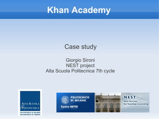 Khan Academy



        Case study

         Giorgio Sironi
         NEST project
Alta Scuola Politecnica 7th cycle
 