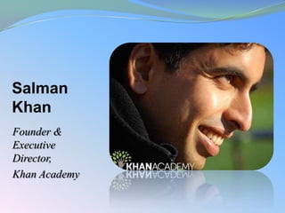 Salman
Khan
Founder &
Executive
Director,
Khan Academy
 