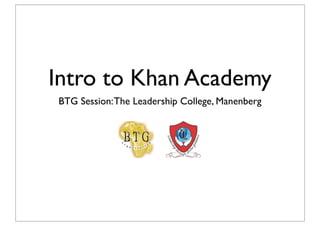 Intro to Khan Academy
BTG Session: The Leadership College, Manenberg

 