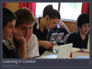 Learning in Context
Integrated Units
 