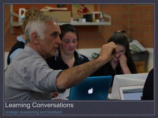 Learning Conversations
strategic questioning and feedback
 