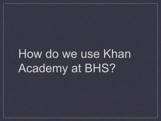 How do we use Khan
Academy at BHS?
 