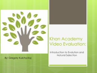Khan Academy
                         Video Evaluation:
                         Introduction to Evolution and
                               Natural Selection
By: Gregory Kulchyckyj
 