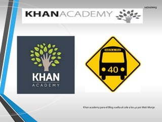 12/12/2015
Khan academy para el Blog vuelta al cole a los 40 por Mati Monje
 