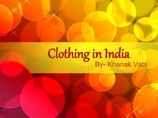 Clothing in India
By- Khanak Vats
 