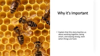 Why it's Important
• Explain that this story teaches us
about working together, being
smart, and staying strong, even
when things are hard.
 