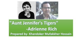"Aunt Jennifer's Tigers"
-Adrienne Rich
Prepared by- Khandoker Mufakkher Hossain
 
