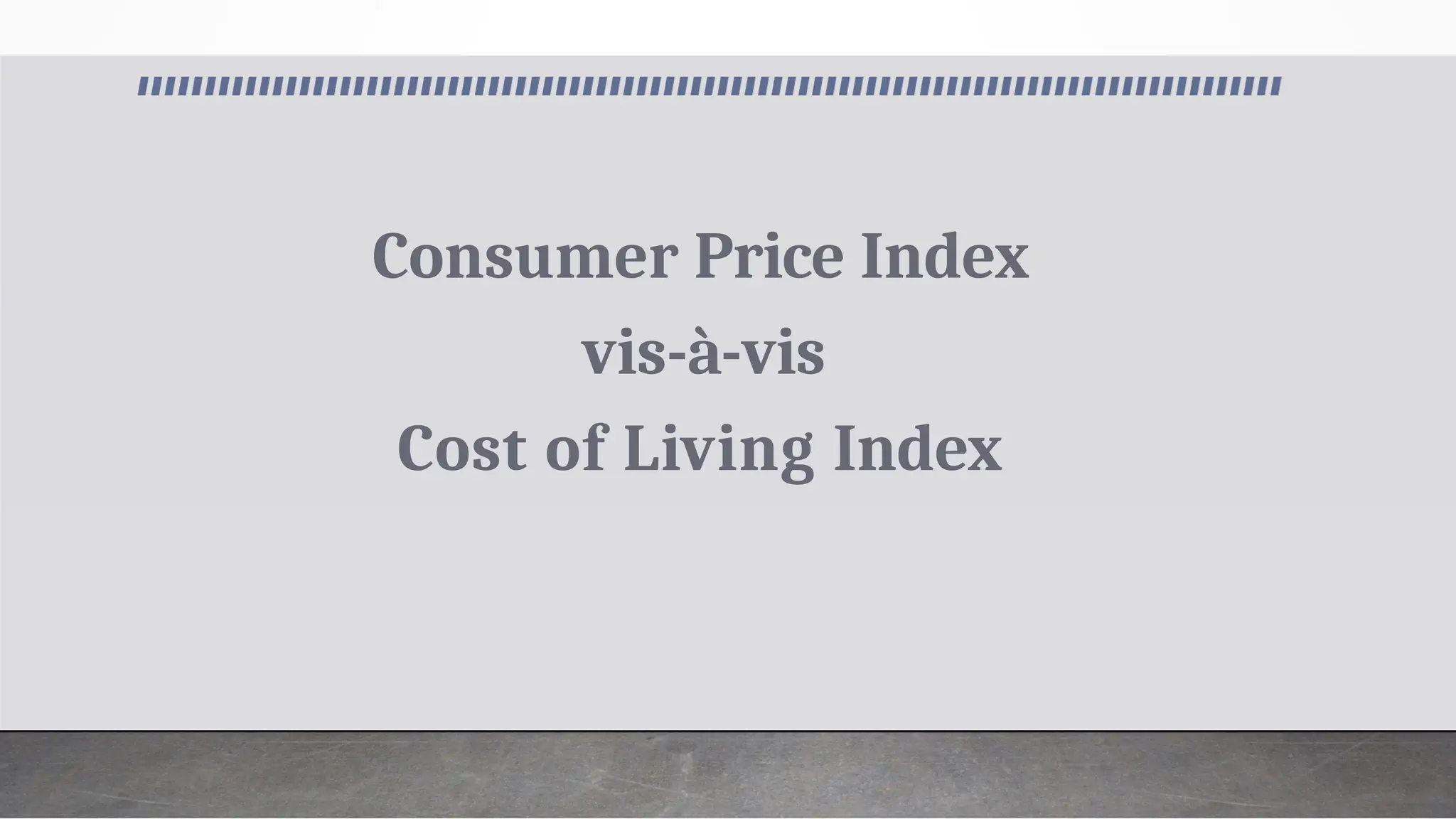 Consumer Price Index
vis-à-vis
Cost of Living Index
 