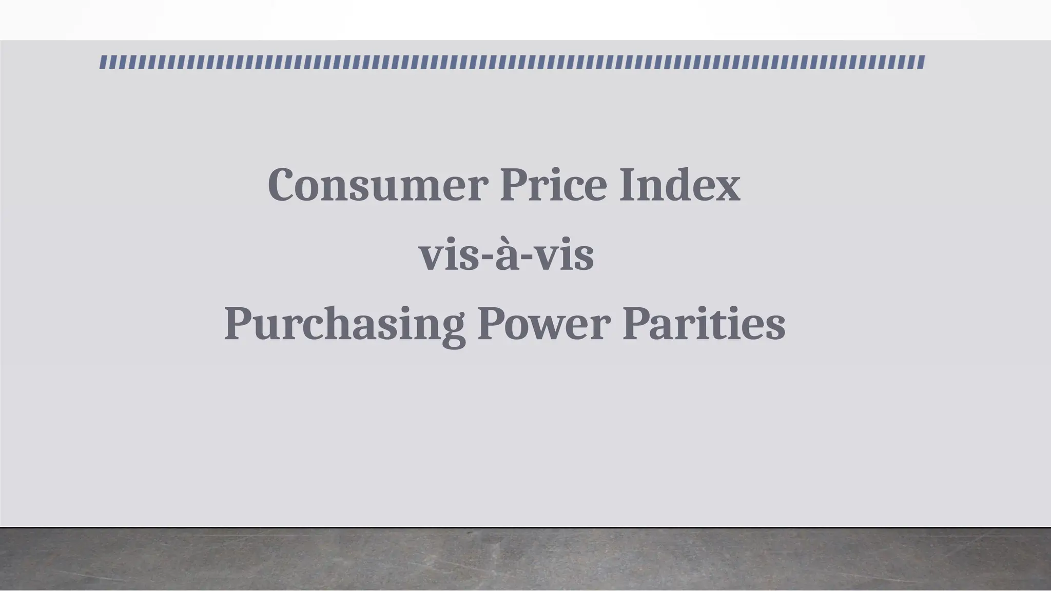 Consumer Price Index
vis-à-vis
Purchasing Power Parities
 