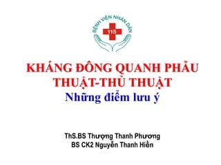 KHÁNG ĐÔNG QUANH PHẪU
THUẬT-THỦ THUẬT
Những điểm lưu ý
ThS.BS Thượng Thanh Phương
BS CK2 Nguyễn Thanh Hiền
 