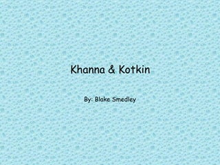 Khanna & Kotkin By: Blake Smedley 