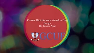 Current Bioinformatics trend in Drug
design
By: Khansa Asad
 