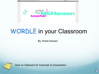WORDLE  in your Classroom  By: Krista Hansen Click on Clipboard for transcript of presentation 