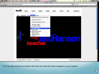 You can also choose your layout and how you want the word to appear on your screen .  