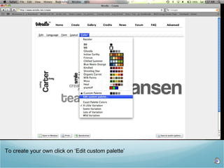To create your own click on ‘Edit custom palette’  