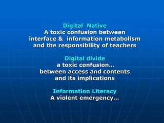 Digital Native
A toxic confusion between
interface & information metabolism
and the responsibility of teachers
Digital div...