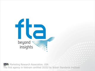 The first agency in Vietnam certified 20252 by British Standards Institute
Marketing Research Association, USA
 