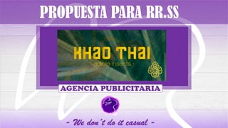 AGENCIA PUBLICITARIA
- We don´t do it casual -
 