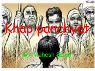 Khap panchyat
By- Mahesh Singh
 