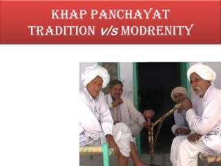 Khap Panchayat
tradition v/s modrenity
Group -1





Anamika
Pavendra
Priyank
Richa

 