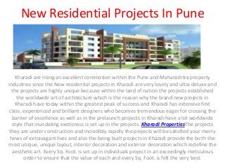 New Residential Projects In Pune
Kharadi are rising an excellent commotion within the Pune and Maharashtra property
industries since the New residential projects in Kharadi are very lovely and ultra deluxe and
the projects are highly unique because within the land of nation the projects established
the worldwide art of architecture which is the reason why the brand new projects in
Kharadi have today within the greatest peak of success and Kharadi has extensive first
class, experienced and brilliant designers who becomes tremendous eager for crossing the
barrier of excellence as well as in the prelaunch projects in Kharadi have a lot worldwide
style that inundating exoticness is set up in the projects. Kharadi PropertiesThe projects
they are under construction and incredibly rapidly the projects will be satisfied your merry
hews of extravagant lives and also the being built projects in Kharadi provide the birth the
most unique, unique layout, interior decoration and exterior decoration which redefine the
aesthetic art. Every Sq. Foot. is set up in individuals project in an exceedingly meticulous
order to ensure that the value of each and every Sq. Foot. is felt the very best.
 