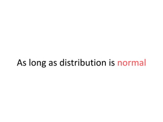 As long as distribution is normal

 