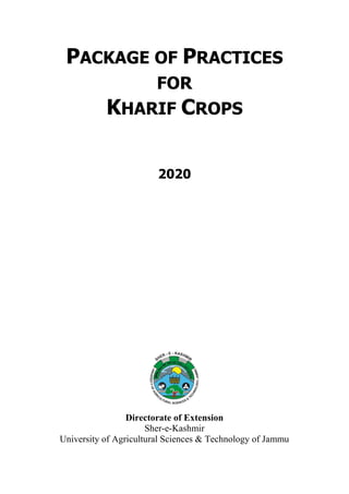 PACKAGE OF PRACTICES
FOR
KHARIF CROPS
2020
Directorate of Extension
Sher-e-Kashmir
University of Agricultural Sciences & Technology of Jammu
 