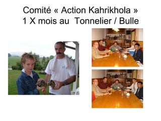 Comité « Action Kahrikhola » 1 X mois au  Tonnelier / Bulle 