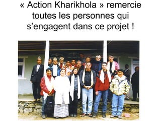 « Action Kharikhola » remercie toutes les personnes qui s’engagent dans ce projet ! 