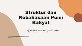 Struktur dan
Kebahasaan Puisi
Rakyat
By Kharisma Nur Aini (206151093)
 