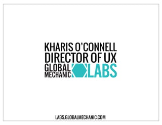 KHARIS O’CONNELL
DIRECTOR OF UX
LABS.GLOBALMECHANIC.COM
 