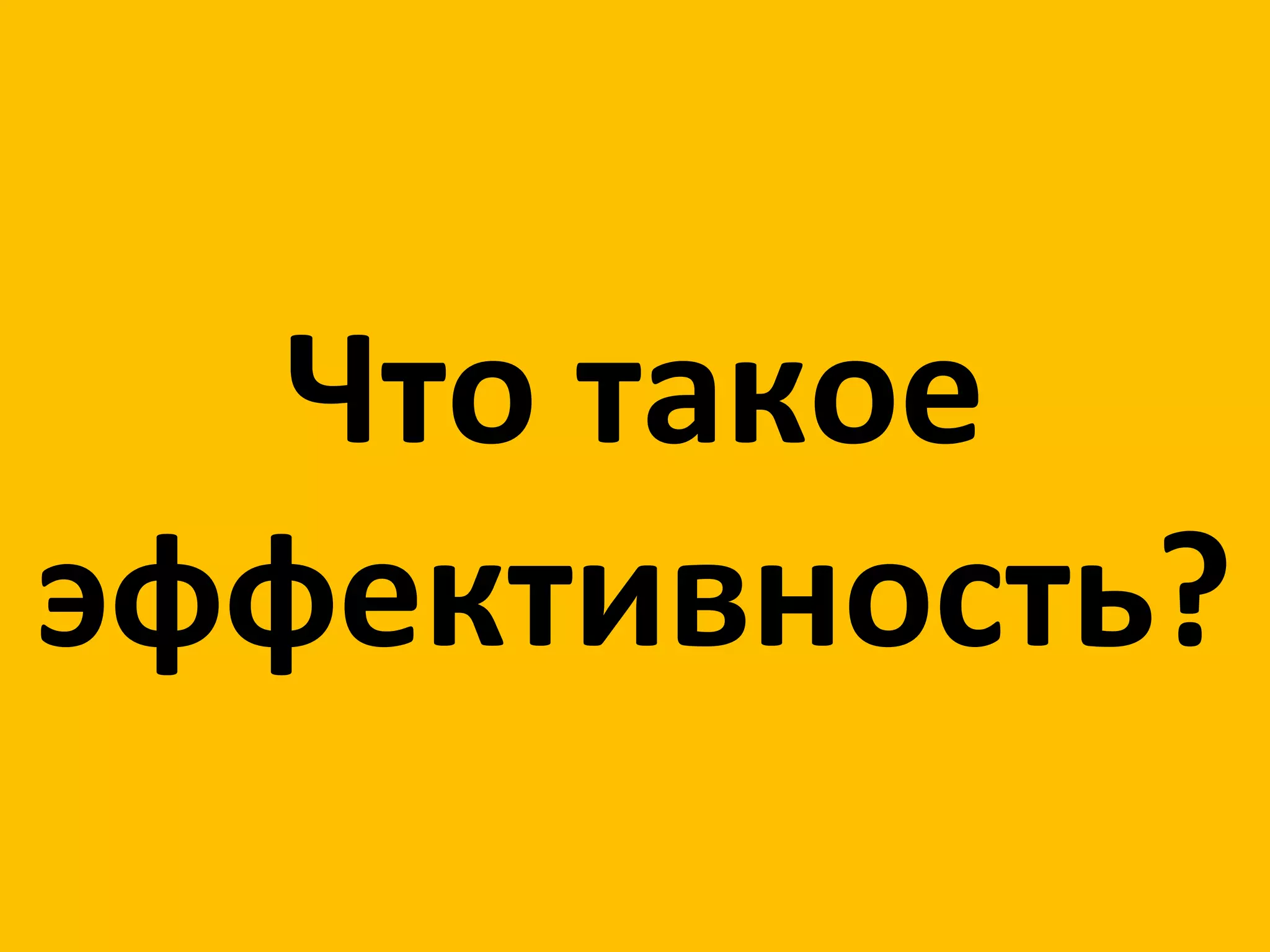 Что такое
эффективность?
 