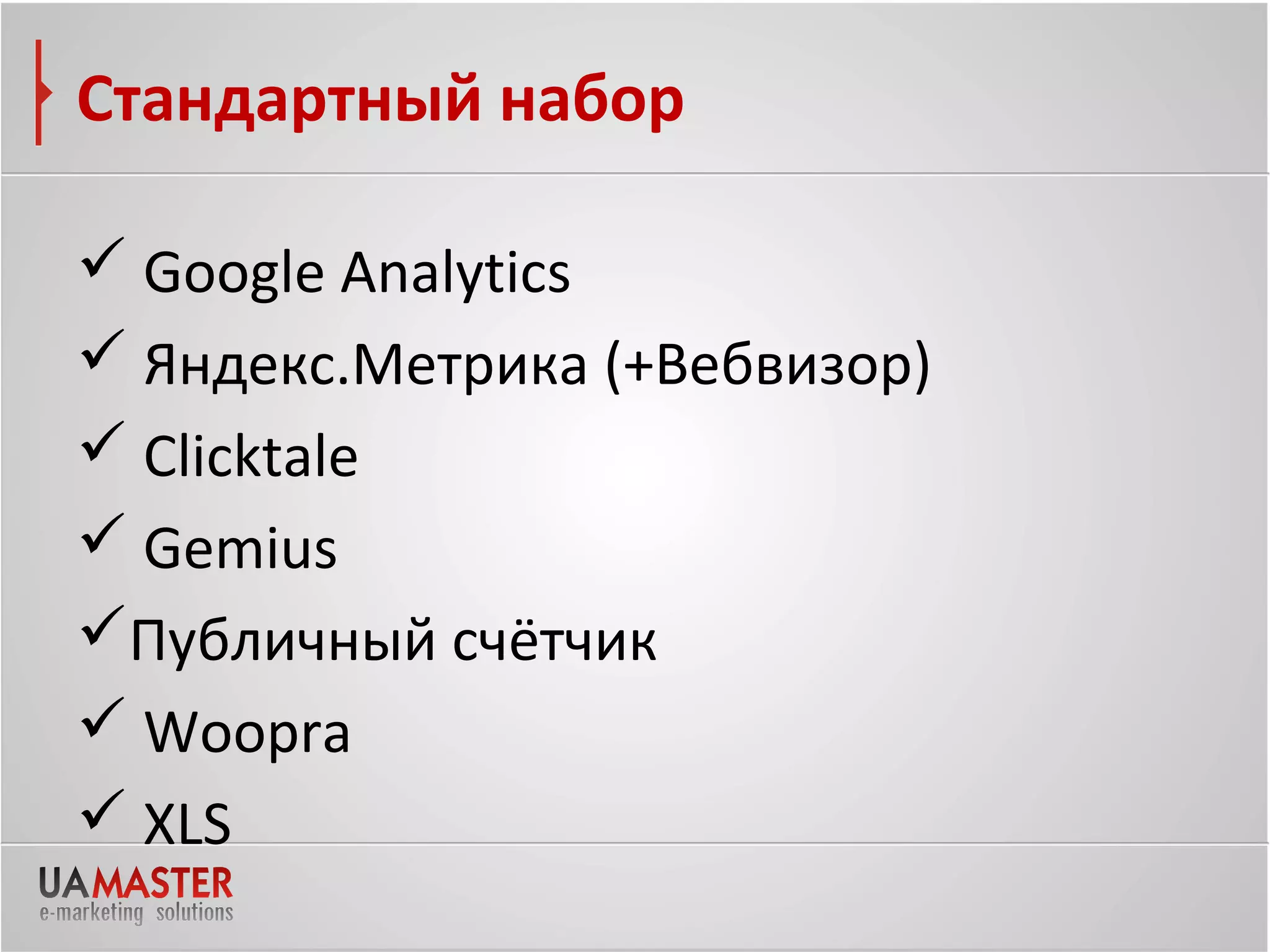 Стандартный набор

 Google Analytics
 Яндекс.Метрика (+Вебвизор)
 Clicktale
 Gemius
Публичный счётчик
 Woopra
 XLS
 