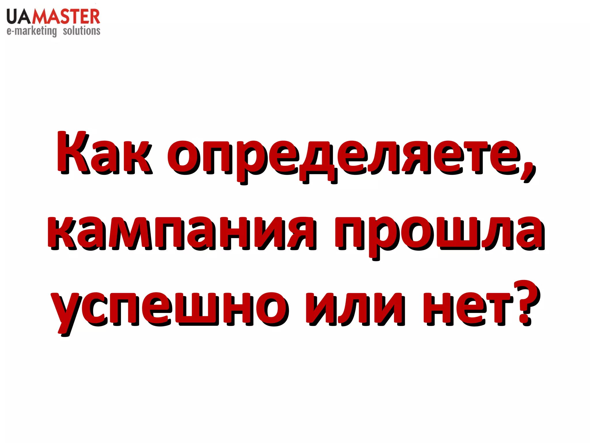 Как определяете,
кампания прошла
успешно или нет?
 