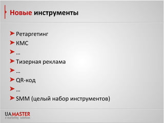 Новые инструменты

 Ретаргетинг
 КМС
 …
 Тизерная реклама
 …
 QR-код
 …
 SMM (целый набор инструментов)
 