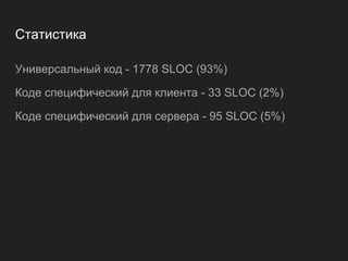 Статистика
Универсальный код - 1778 SLOC (93%)
Коде специфический для клиента - 33 SLOC (2%)
Коде специфический для сервера - 95 SLOC (5%)
 