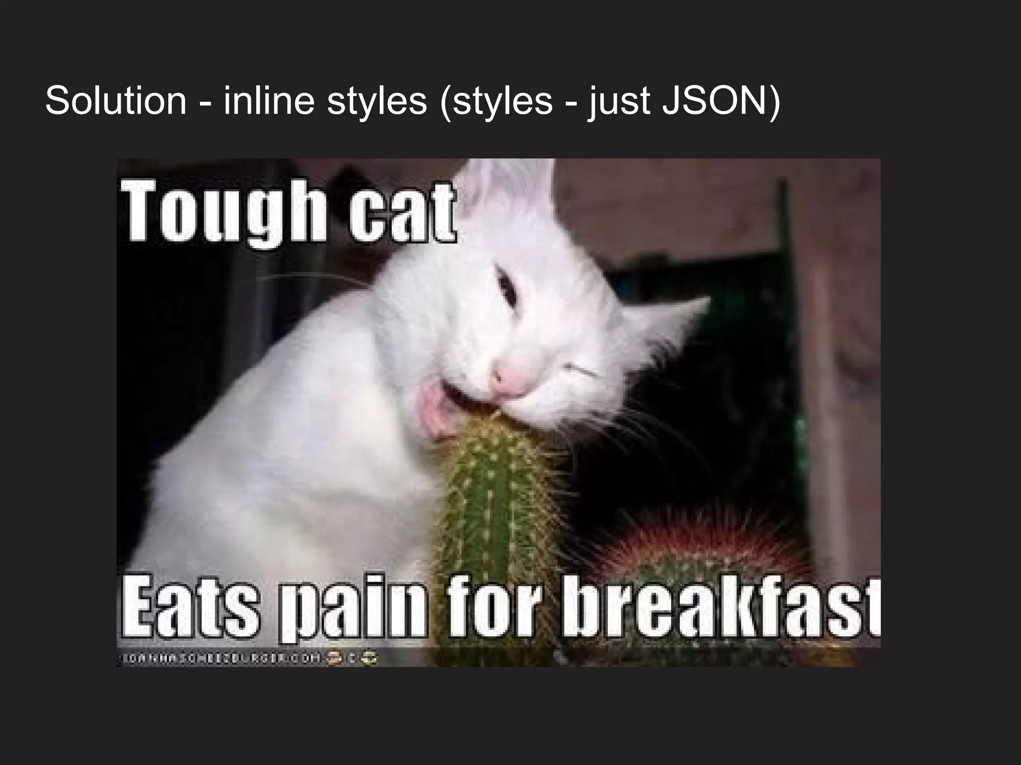 Solution - inline styles (styles - just JSON) 