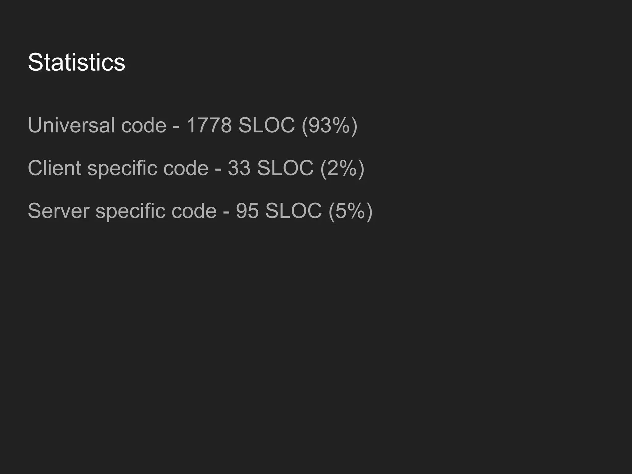 Statistics Universal code - 1778 SLOC (93%) Client specific code - 33 SLOC (2%) Server specific code - 95 SLOC (5%) 