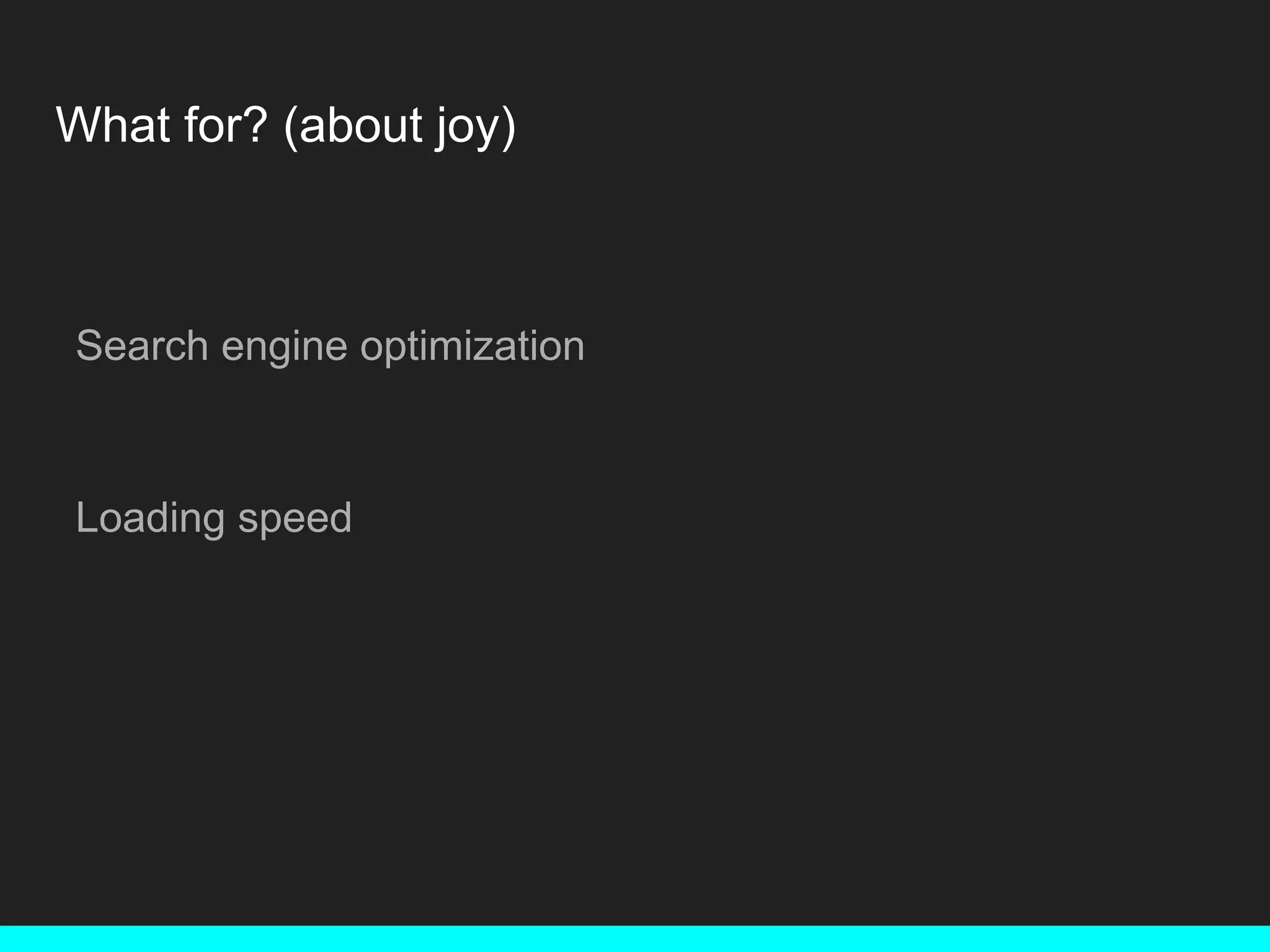 What for? (about joy) Search engine optimization Loading speed 