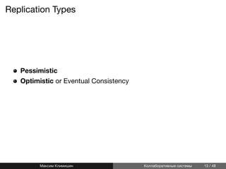 Replication Types
Pessimistic
Optimistic or Eventual Consistency
Максим Климишин Коллаборативные системы 13 / 48
 