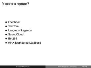 У кого в проде?
Facebook
TomTom
League of Legends
SoundCloud
Bet265
RIAK Distributed Database
Максим Климишин Коллаборативные системы 47 / 48
 