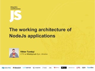 The working architecture of
NodeJs applications
Viktor Turskyi
CTO at WebbyLab Kyiv, Ukraine
 