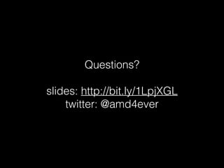 Questions?
slides: http://bit.ly/1LpjXGL
twitter: @amd4ever
 