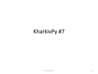 1KharkivPy #7
KharkivPy #7
 